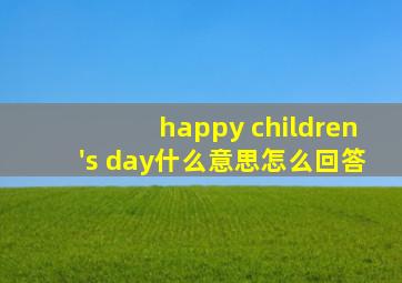 happy children's day什么意思怎么回答